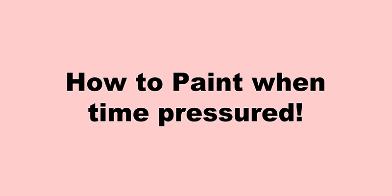 How to Paint When Time Pressured